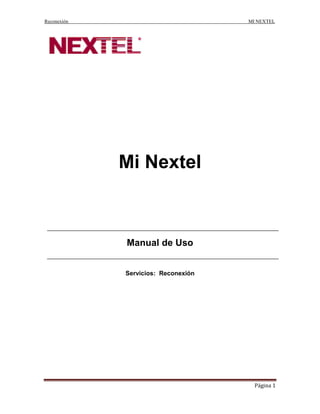 Reconexión

MI NEXTEL

Mi Nextel

Manual de Uso
Servicios: Reconexión

Página 1

 
