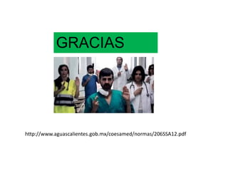 http://www.aguascalientes.gob.mx/coesamed/normas/206SSA12.pdf
GRACIAS
 