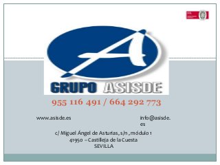 c/ Miguel Ángel de Asturias, s/n , módulo 1
41950 – Castilleja de la Cuesta
SEVILLA
955 116 491 / 664 292 773
www.asisde.es info@asisde.
es
 