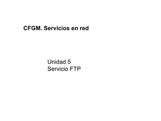 Unidad 5 Servicio FTP CFGM. Servicios en red 