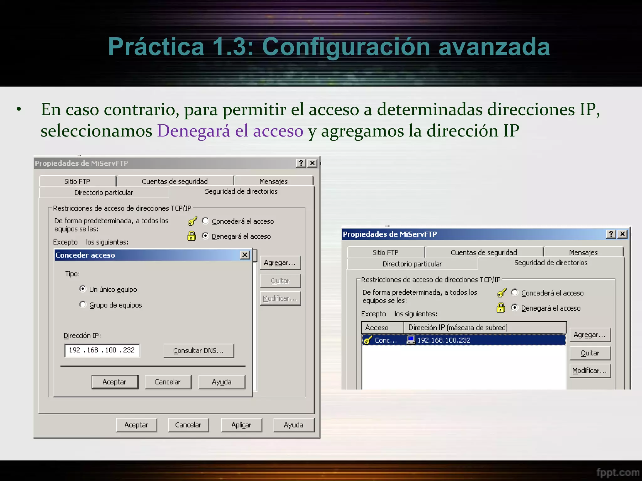 Práctica 1.3: Configuración avanzada

•   En caso contrario, para permitir el acceso a determinadas direcciones IP,
    seleccionamos Denegará el acceso y agregamos la dirección IP
 