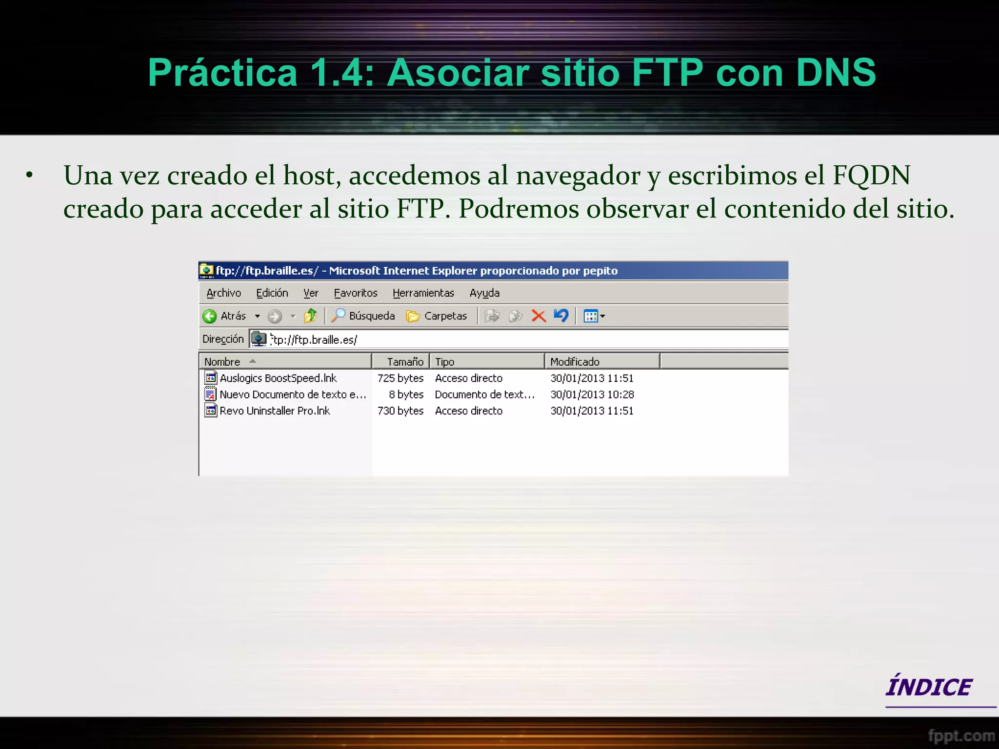 Práctica 1.4: Asociar sitio FTP con DNS

•   Una vez creado el host, accedemos al navegador y escribimos el FQDN
    creado para acceder al sitio FTP. Podremos observar el contenido del sitio.
 