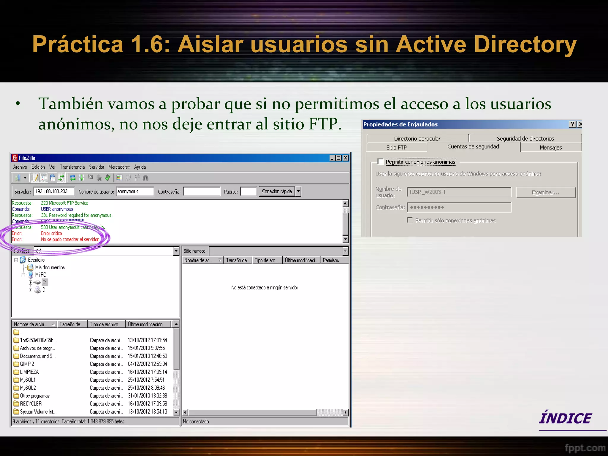 Práctica 1.6: Aislar usuarios sin Active Directory

•   También vamos a probar que si no permitimos el acceso a los usuarios
    anónimos, no nos deje entrar al sitio FTP.
 