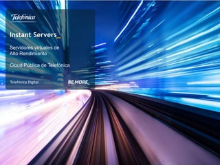 Instant Servers_
Servidores virtuales de
Alto Rendimiento
Cloud Pública de Telefónica
Telefónica Digital

 