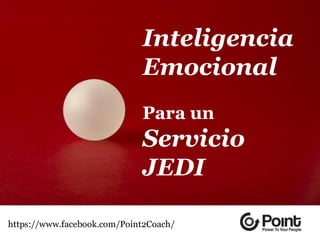 Inteligencia
Emocional
Para un
Servicio
JEDI
https://www.facebook.com/Point2Coach/
 