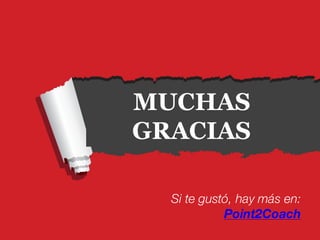 MUCHAS
GRACIAS
Si te gustó, hay más en:
Point2Coach
 