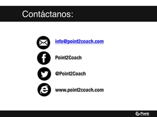 info@point2coach.com
Point2Coach
@Point2Coach
www.point2coach.com
Contáctanos:
 