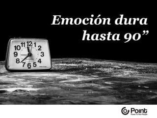 Emoción dura
hasta 90”
 