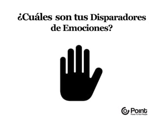 ¿Cuáles son tus Disparadores
de Emociones?
 
