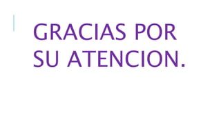 GRACIAS POR
SU ATENCION.
 
