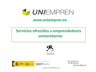 Servicios ofrecidos a emprendedores
universitarios
www.uniempren.es
www.uniempren.es
 