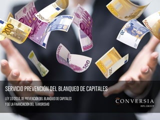 LEY 10/2010, DE PREVENCIÓN DEL BLANQUEO DE CAPITALES
Y DE LA FINANCIACIÓN DEL TERRORISMO
servicio prevención del blanqueo de capitales
 