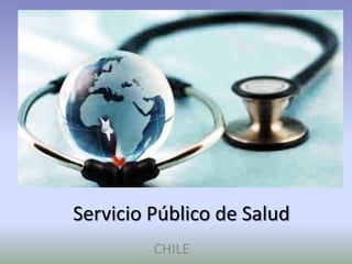 Servicio Público de Salud
         CHILE
 