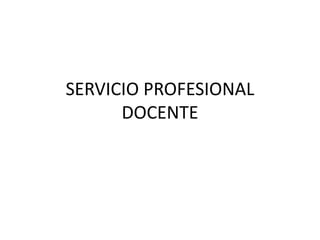 SERVICIO PROFESIONAL
DOCENTE
 
