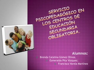 Alumnos:
Ω Brenda Catalina Gómez Olivos.
Ω Esmeralda Pita Vázquez.
Ω Francisco Varela Martínez
 