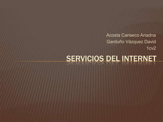 Acosta Canseco Ariadna Garduño Vázquez David 1cv2 Servicios del internet 
