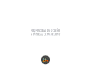 Propuestas de diseño
y tácticas de marketing
 