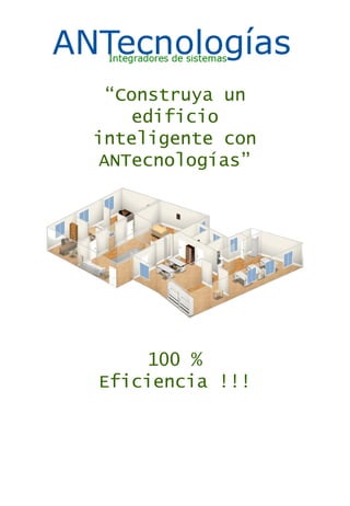 “Construya un
     edificio
inteligente con
 ANTecnologías”




     100 %
Eficiencia !!!
 