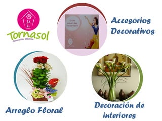 Arreglo Floral 
Decoración de interiores 
Accesorios 
Decorativos 