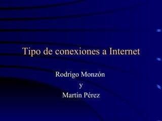 Tipo de conexiones a Internet Rodrigo Monzón  y Martín Pérez 