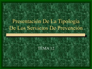 Presentación De La Tipología De Los Servicios De Prevención TEMA 12 