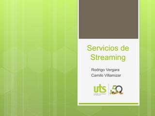 Servicios de
Streaming
Rodrigo Vergara
Camilo Villamizar
 