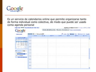 Es un servicio de calendarios online que permite organizarse tanto de forma individual como colectiva, de modo que puede ser usado como agenda personal 