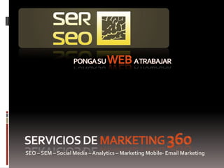 ponga su web a trabajar Servicios de MARKETING 360 SEO – SEM – Social Media – Analytics – Marketing Mobile- Email Marketing 
