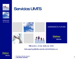Servicios UMTS Miércoles, 19 de Julio de 2006 [email_address] 