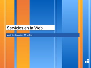 Servicios en la Web Aldibier Morales Morales 
