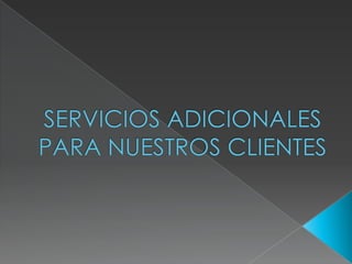 Servicios adicionales a nuestros clientes