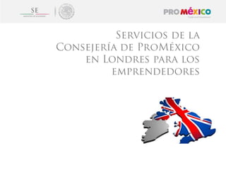 Servicios a emprendedores de la Consejería de ProMéxico en Londres