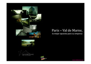 Paris – Val de Marne,
la mejor apuesta para su empresa




                     www.valdemarne.com
 