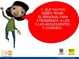 Por que cada persona cuenta
Y QUE PAUTAS
DEBEN TENER
EL PERSONAL PARA
ATENDERNOS A LOS
Y LAS ADOLESCENTES
Y JOVENES? .
 