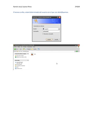 Ramón Jesús Suárez Pérez                                                           2ºASIR


El acceso a ellos, estará determinado del usuario con el que nos identifiquemos.
 