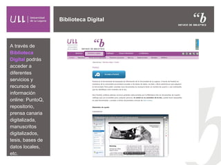 Biblioteca Digital
A través de
Biblioteca
Digital podrás
acceder a
diferentes
servicios y
recursos de
información
online: ...