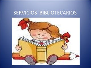 SERVICIOS  BIBLIOTECARIOS 