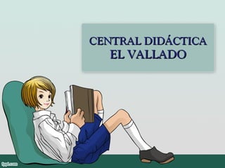 CENTRAL DIDÁCTICA  EL VALLADO 