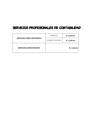 EMPRESAS        S/. 3,500.00
SERVICIOS COMO CONTADORA
                           ESTUDIO CONTABLE   S/. 2,500.00



 SERVICIOS COMO DOCENTE                           S/. 1.500.00
 