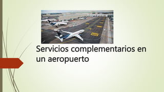 Servicios complementarios en
un aeropuerto
 