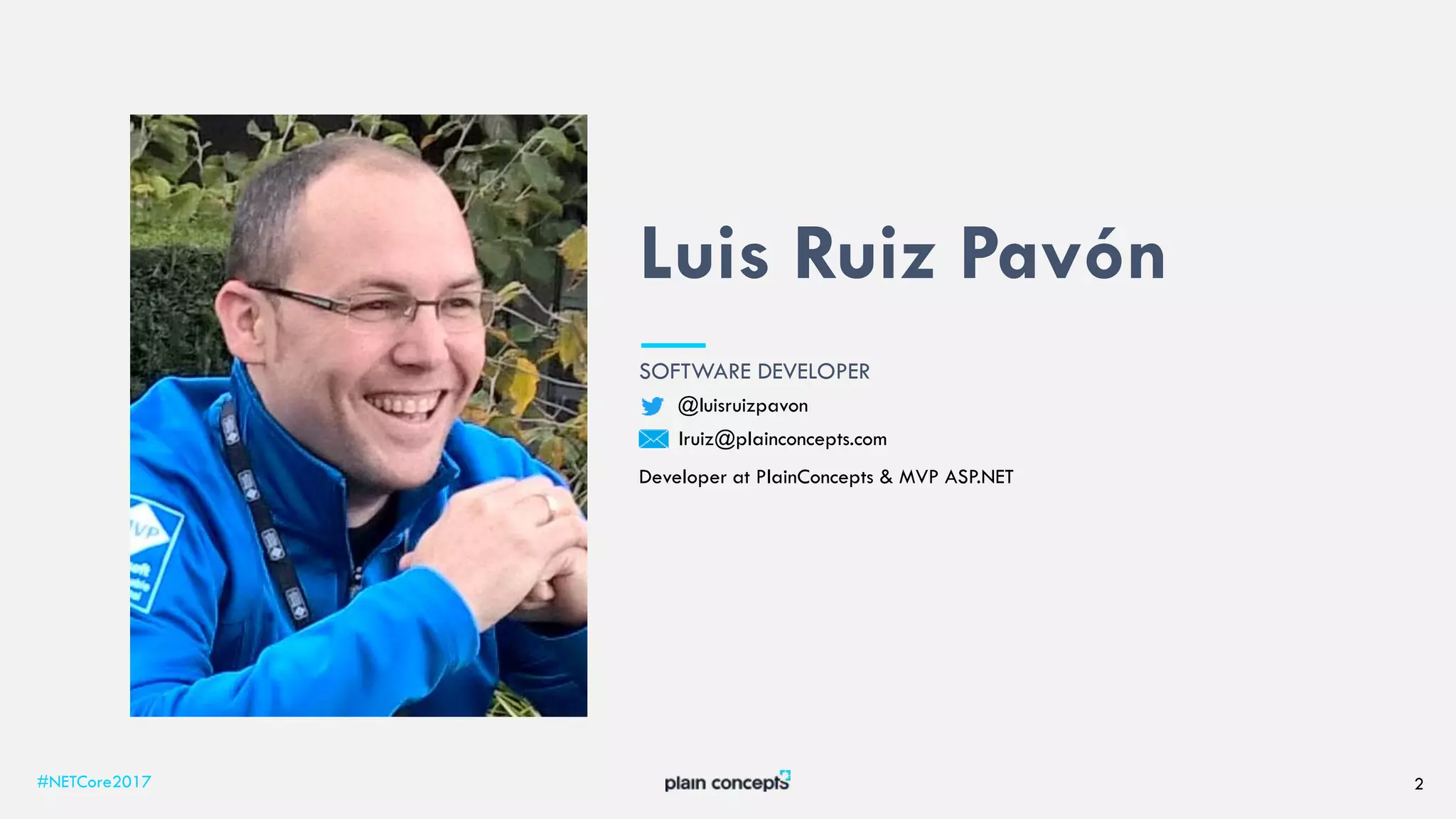 SOFTWARE DEVELOPER
Developer at PlainConcepts & MVP ASP.NET
Luis Ruiz Pavón
#NETCore2017 2
@luisruizpavon
lruiz@plainconcepts.com
