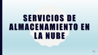 SERVICIOS DE
ALMACENAMIENTO EN
LA NUBE
 