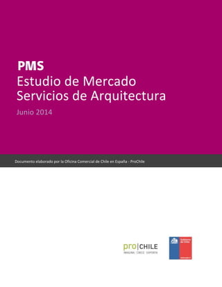 Estudio de Mercado
Servicios de Arquitectura
Junio 2014
Documento elaborado por la Oficina Comercial de Chile en España - ProChile
 