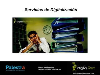 Servicios de Digitalización




                         Líneas de Negocio    Regresar
              Digitalización de Información
      Líneas de Negocios
      Digitalización de Información
 