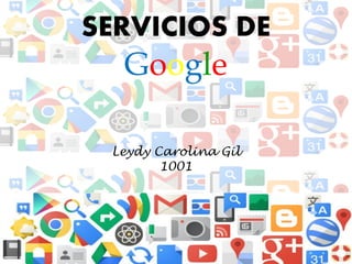 SERVICIOS DE

Google
Leydy Carolina Gil
1001

 
