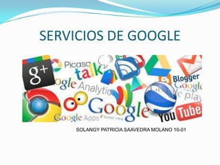 SERVICIOS DE GOOGLE

SOLANGY PATRICIA SAAVEDRA MOLANO 10-01

 