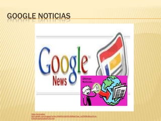 GOOGLE NOTICIAS
https://encrypted-
tbn2.gstatic.com/images?q=tbn:ANd9GcQdHWJth8tka21qar_hzZ5R9tUBzyyDLAr-
Ehba34JppIoZqAipPfJ5Lmch
 