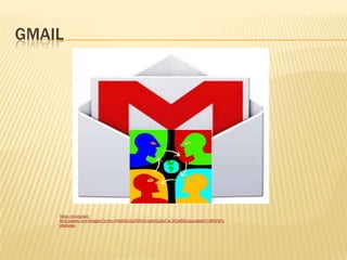 GMAIL
https://encrypted-
tbn0.gstatic.com/images?q=tbn:ANd9GcSsZRRnEnyj6j42gAxFaL3iOef85ccguudeatOYzf5W9Py
x6pkwwg
 