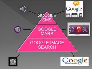 GOOGLE
SMS
GOOGLE
MARS
GOOGLE IMAGE
SEARCH
 