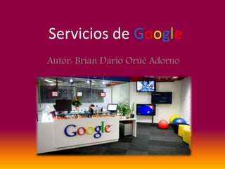 Servicios de Google 
Autor: Brian Darío Orué Adorno 
 